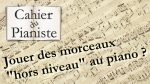 [FAQ] Travailler un morceau « hors niveau » au piano [lecahierdupianiste]