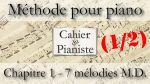 [1.2.1] Apprendre le piano – Méthode du cahier du pianiste – Chap. 1 – 7 mélodies M.D. – [1/2] [lecahierdupianiste]