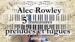 Rowley A. – 5 Miniatures Préludes & Fugues – Chapitre III & IV de la méthode [lecahierdupianiste]